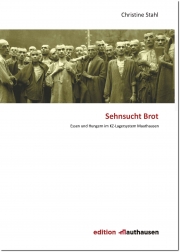Sehnsucht Brot Christine Stahl - Sehnsucht Brot - Essen und Hungern im KZ-Lagersystem Mauthause